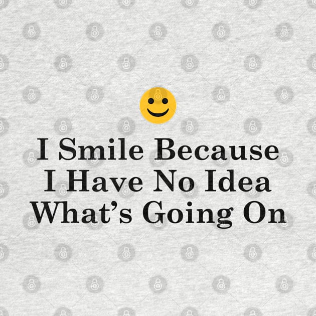 I Smile Because I Have No Idea What's Going On by Emma